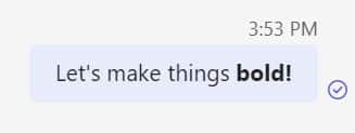 A screenshot of a sent teams message that reads 'Let's make things bold!'. The word 'bold' is bold formatted.